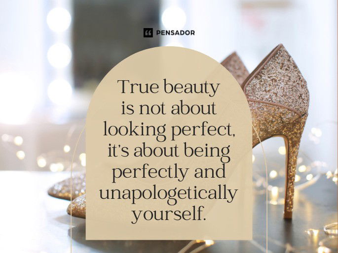 True beauty is not about looking perfect, it’s about being perfectly and unapologetically yourself.