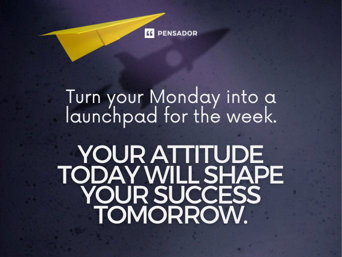 Turn your Monday into a launchpad for the week. Your attitude today will shape your success tomorrow.