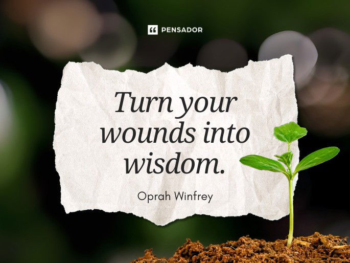 Turn your wounds into wisdom. Oprah Winfrey