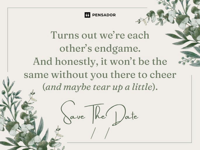 Turns out we’re each other’s endgame. And honestly, it won’t be the same without you there to cheer (and maybe tear up a little). Save the date: [Date].