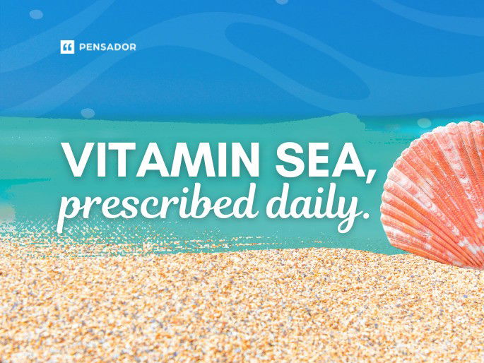 Vitamin Sea, prescribed daily.