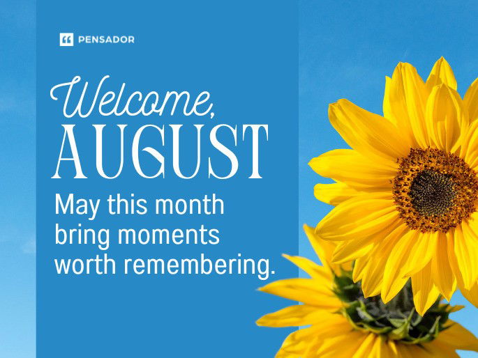 Welcome, August. May this month bring moments worth remembering.