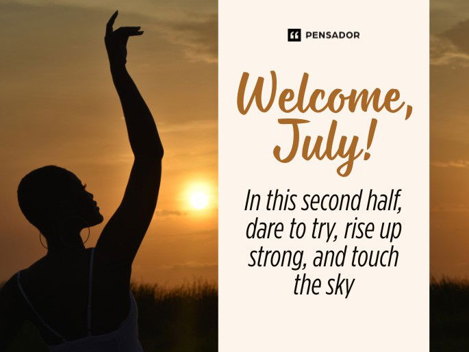 Welcome, July! In this second half, dare to try, rise up strong, and touch the sky