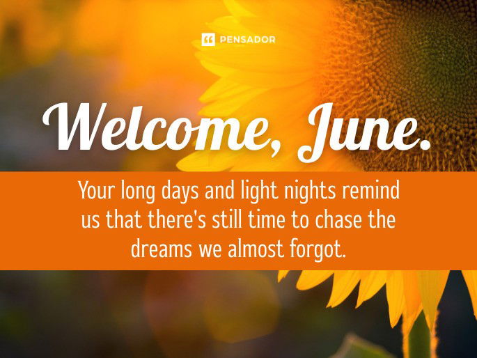 Welcome, June. Your long days and light nights remind us that there‘s still time to chase the dreams we almost forgot.