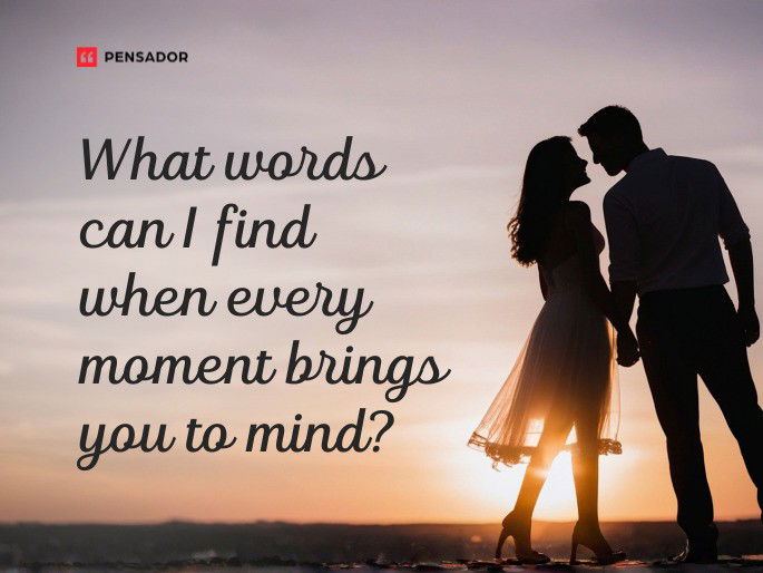 What words can I find when every moment brings you to mind?