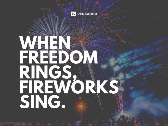 When freedom rings, fireworks sing.