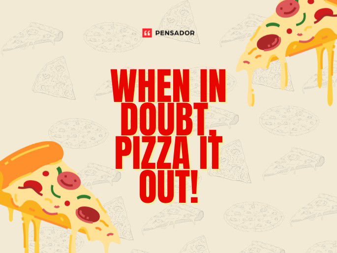 When in doubt, pizza it out!