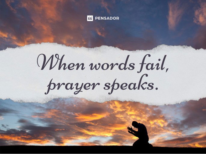 When words fail, prayer speaks.