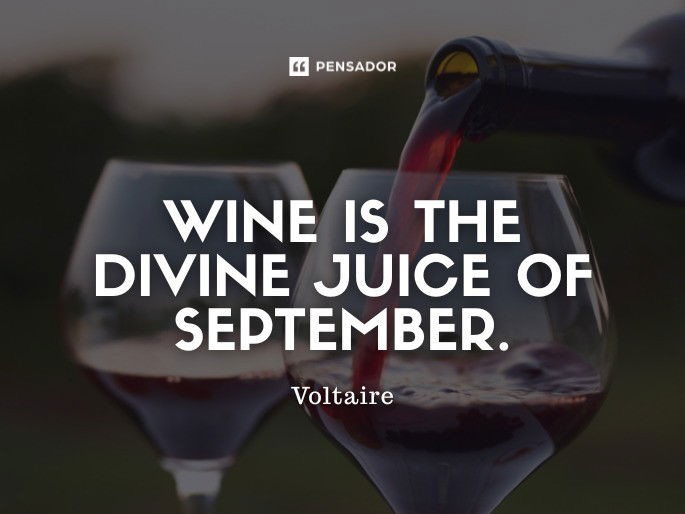 Wine is the divine juice of September.  Voltaire