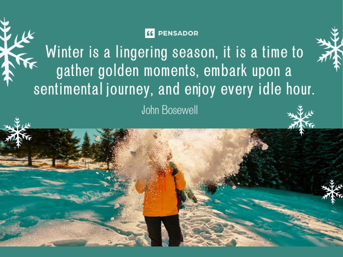 Winter is a lingering season, it is a time to gather golden moments, embark upon a sentimental journey, and enjoy every idle hour. John Bosewell