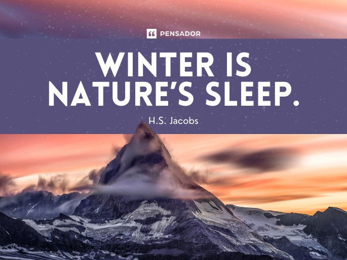 Winter is nature’s sleep. H.S. Jacobs