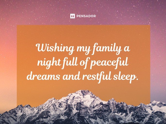 Wishing my family a night full of peaceful dreams and restful sleep.