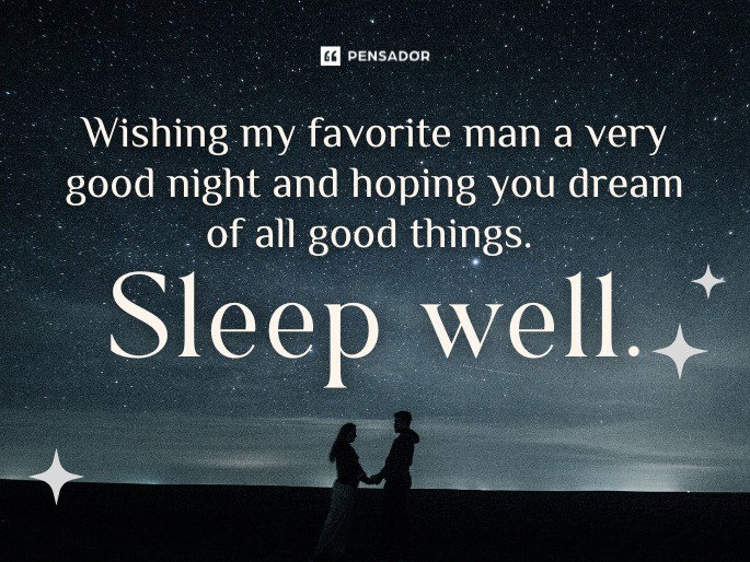 Wishing my favorite man a very good night and hoping you dream of all good things. Sleep well.
