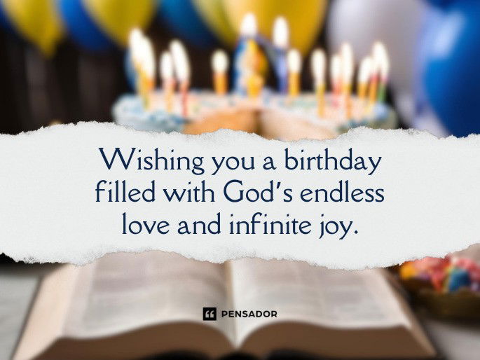 Wishing you a birthday filled with God’s endless love and infinite joy.