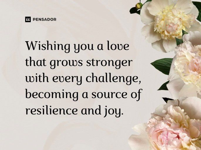 Wishing you a love that grows stronger with every challenge, becoming a source of resilience and joy.