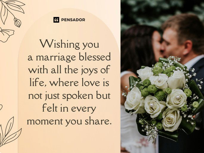 Wishing you a marriage blessed with all the joys of life, where love is not just spoken but felt in every moment you share.