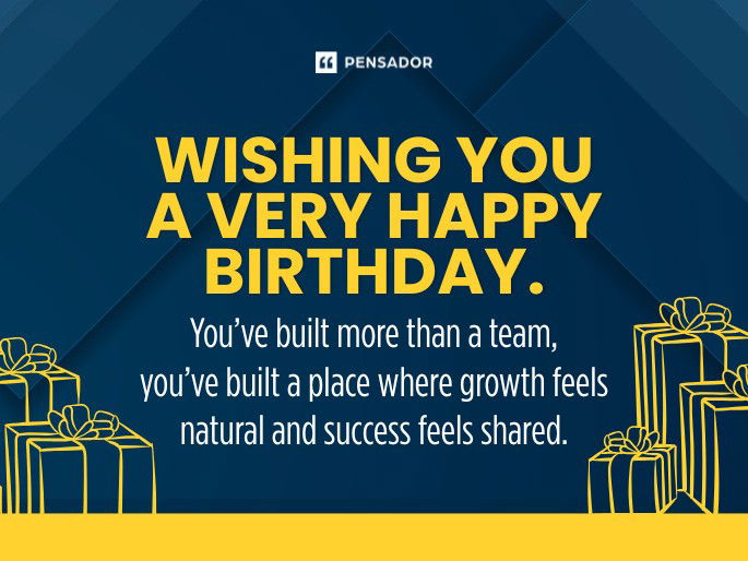 Wishing you a very happy birthday. You’ve built more than a team, you’ve built a place where growth feels natural and success feels shared.