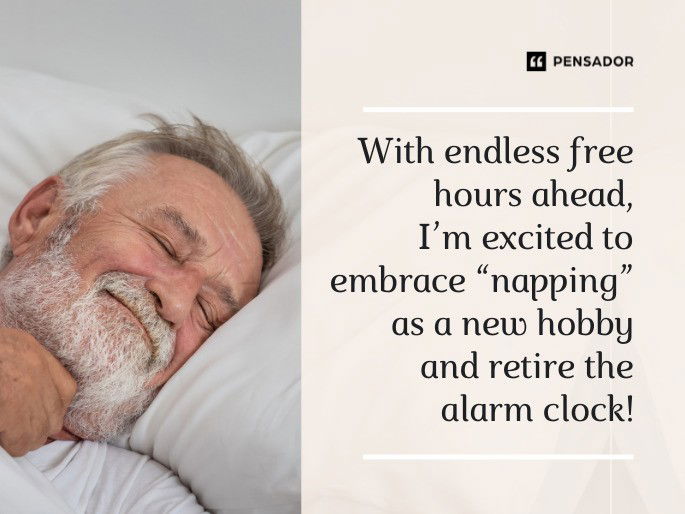 With endless free hours ahead, I’m excited to embrace “napping” as a new hobby and retire the alarm clock!