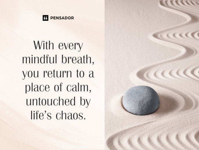 With every mindful breath, you return to a place of calm, untouched by life’s chaos.