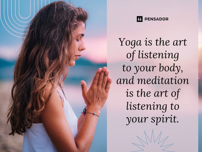 Yoga is the art of listening to your body, and meditation is the art of listening to your spirit.