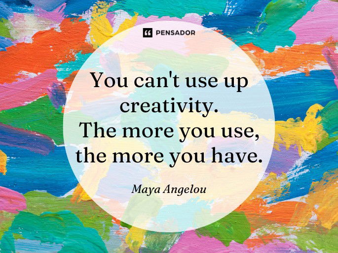 You can‘t use up creativity. The more you use, the more you have. Maya Angelou