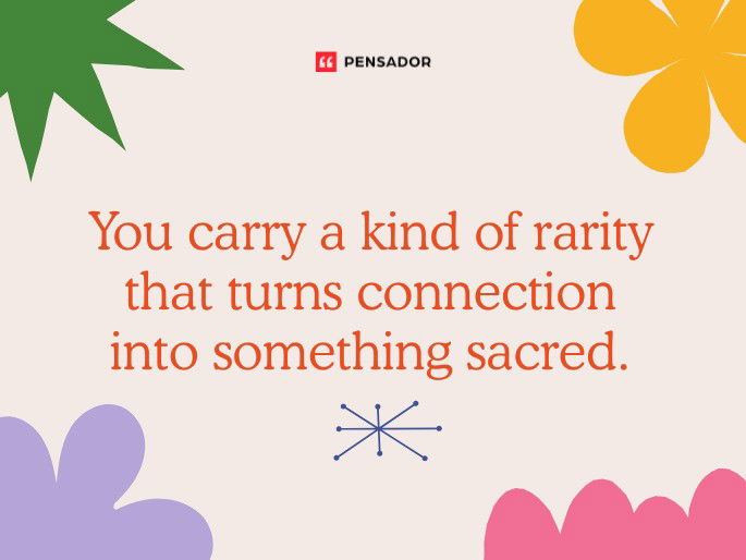 You carry a kind of rarity that turns connection into something sacred.