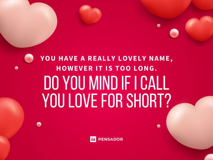 You have a really lovely name, however it is too long. Do you mind if I call you love for short?