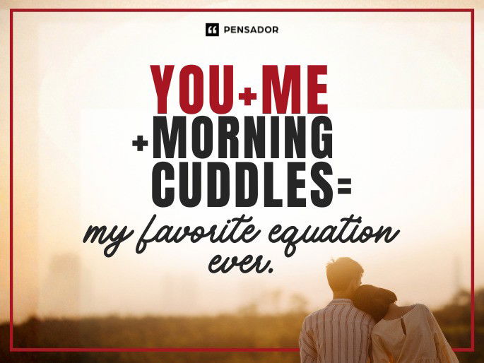 You + me + morning cuddles = my favorite equation ever.