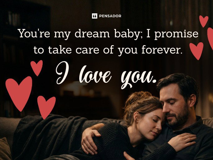 You‘re my dream baby; I promise to take care of you forever. I love you. ❤️