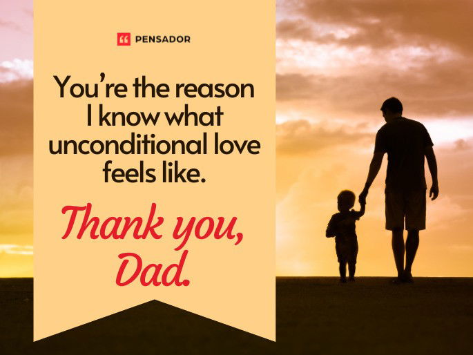 You’re the reason I know what unconditional love feels like. Thank you, Dad.