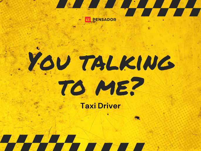 You talking to me?  Taxi Driver