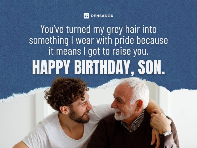 You’ve turned my grey hair into something I wear with pride because it means I got to raise you. Happy birthday, son.
