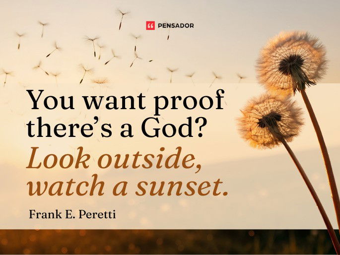 You want proof there’s a God? Look outside, watch a sunset. Frank E. Peretti
