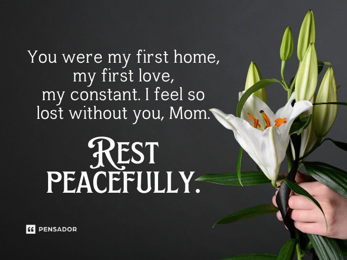 You were my first home, my first love, my constant. I feel so lost without you, Mom. Rest peacefully.