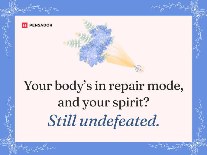 Your body’s in repair mode, and your spirit? Still undefeated.