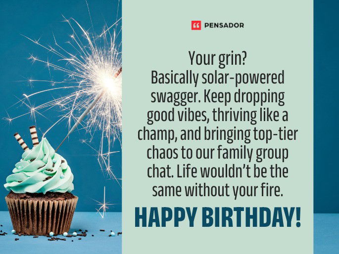 Your grin? Basically solar-powered swagger. Keep dropping good vibes, thriving like a champ, and bringing top-tier chaos to our family group chat. Life wouldn’t be the same without your fire. Happy Birthday!