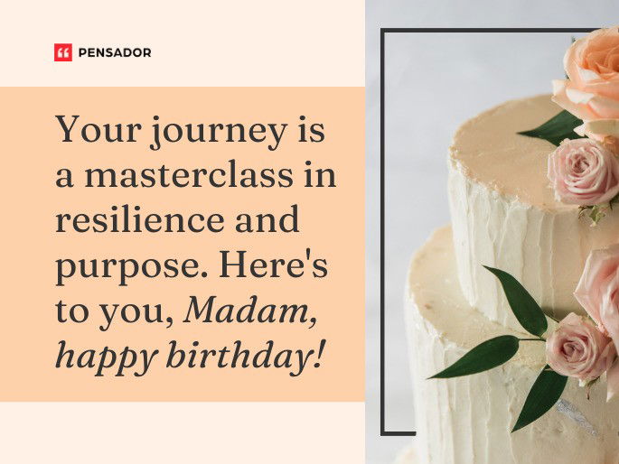 Your journey is a masterclass in resilience and purpose. Here‘s to you, Madam, happy birthday!