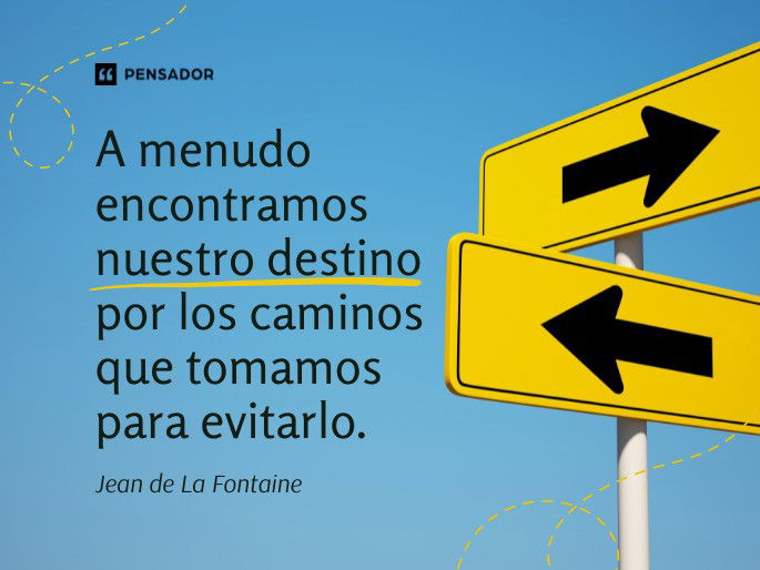 A menudo encontramos nuestro destino por los caminos que tomamos para evitarlo. Jean de La Fontaine