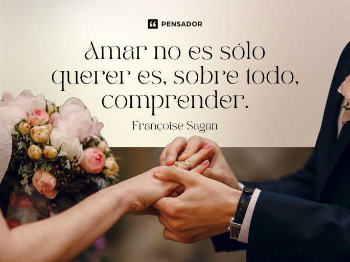 Amar no es sólo querer es, sobre todo, comprender. Françoise Sagan