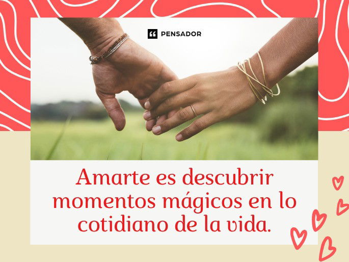 Amarte es descubrir momentos mágicos en lo cotidiano de la vida.