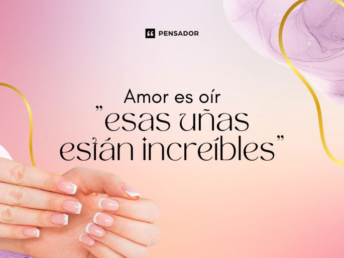 Amor es oír “esas uñas están increíbles”