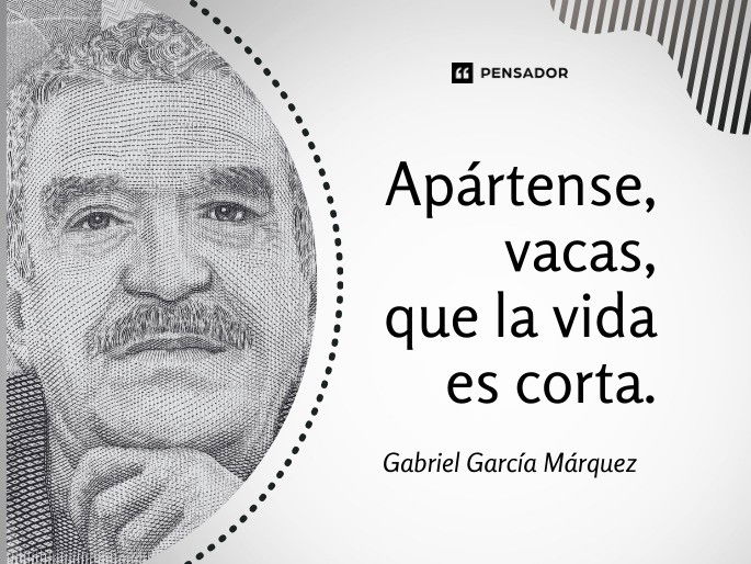 Apártense, vacas, que la vida es corta. Gabriel García Márquez