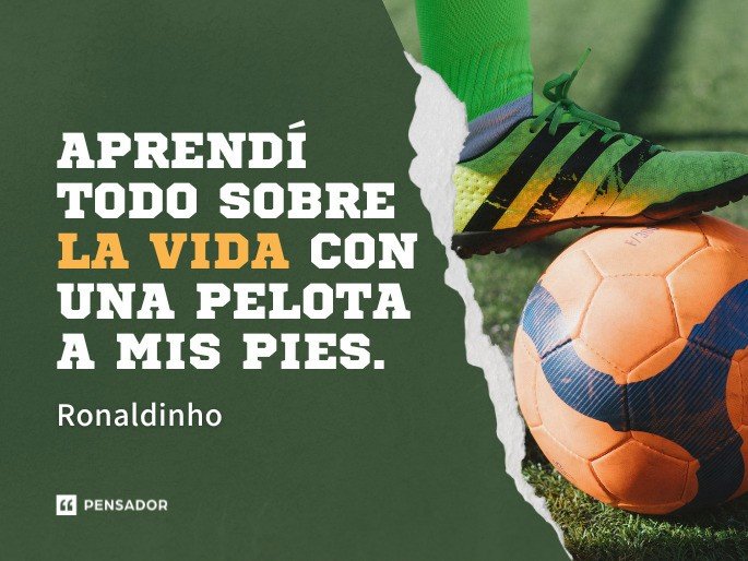 Aprendí todo sobre la vida con una pelota a mis pies. Ronaldinho