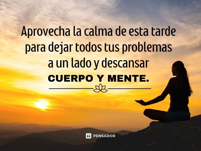 Aprovecha la calma de esta tarde para dejar todos tus problemas a un lado y descansar cuerpo y mente.