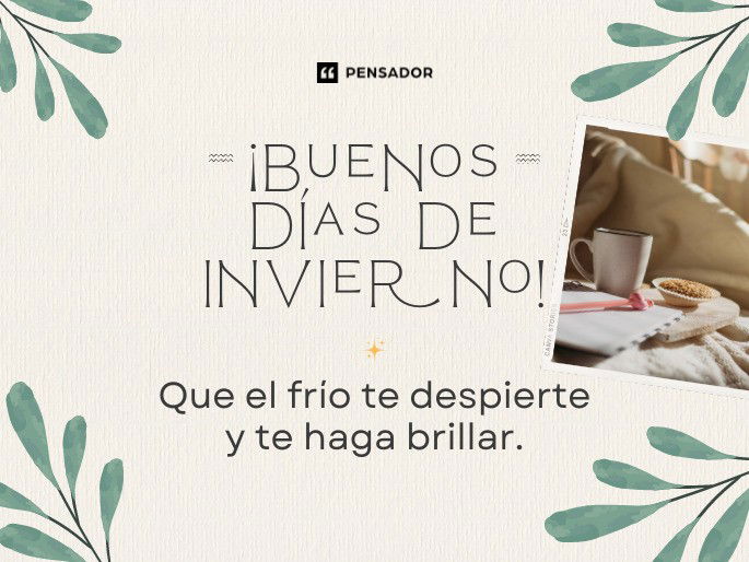 ¡Buenos días de invierno! Que el frío te despierte y te haga brillar.