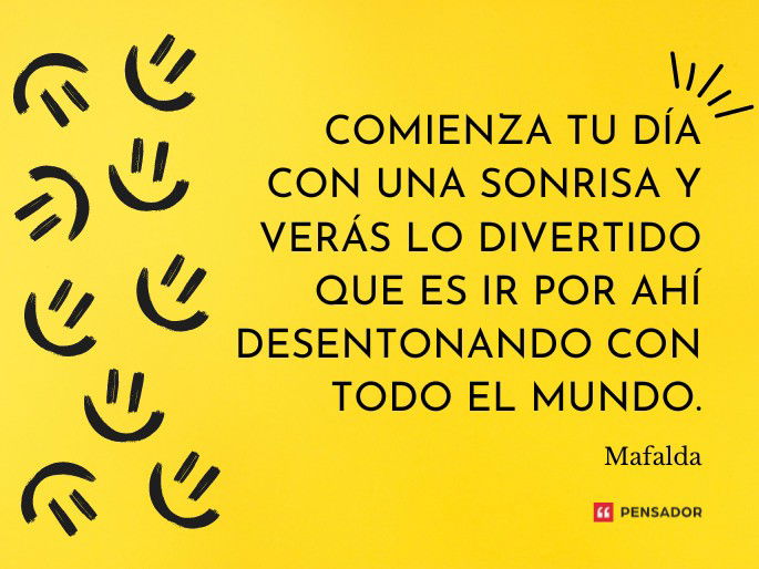 Comienza tu día con una sonrisa y verás lo divertido que es ir por ahí desentonando con todo el mundo.