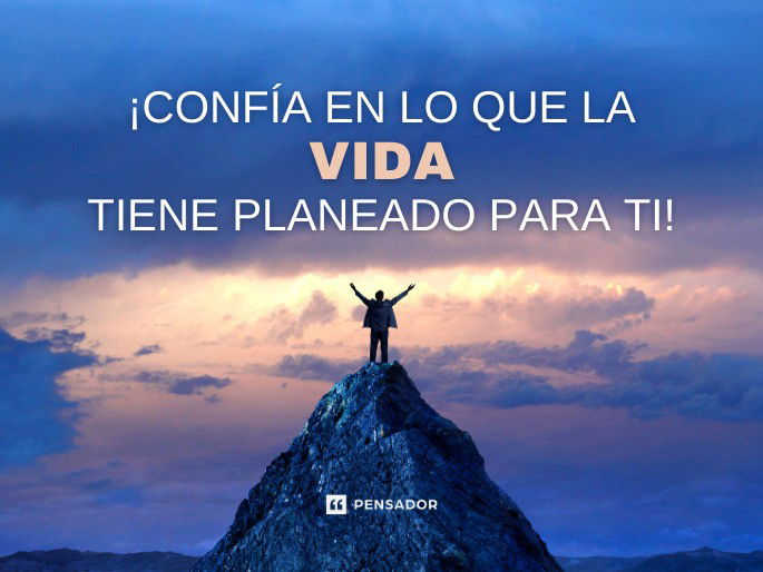 ¡Confía en lo que la vida tiene planeado para ti!