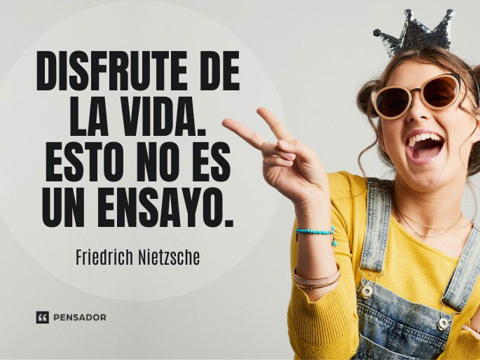 Disfrute de la vida. Esto no es un ensayo. Friedrich Nietzsche