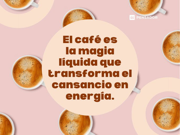 El café es la magia líquida que transforma el cansancio en energía.