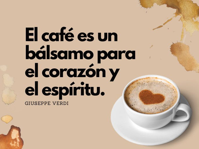 El café es un bálsamo para el corazón y el espíritu. Giuseppe Verdi